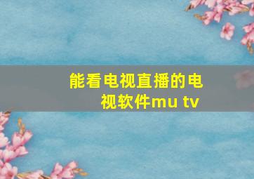 能看电视直播的电视软件mu tv